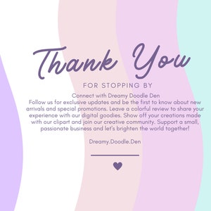 May include: Thank You for stopping by Dreamy Doodle Den. Follow us for exclusive updates, new arrivals, and special promotions. Leave a colorful review to share your experience with our digital goodies. Show off your creations made with our clipart and join our creative community. Support a small, passionate business and let's brighten the world together! Dreamy.Doodle.Den