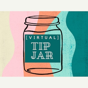 May include: A green and white illustration of a mason jar with the text "[VIRTUAL] TIP JAR" on a colorful background.