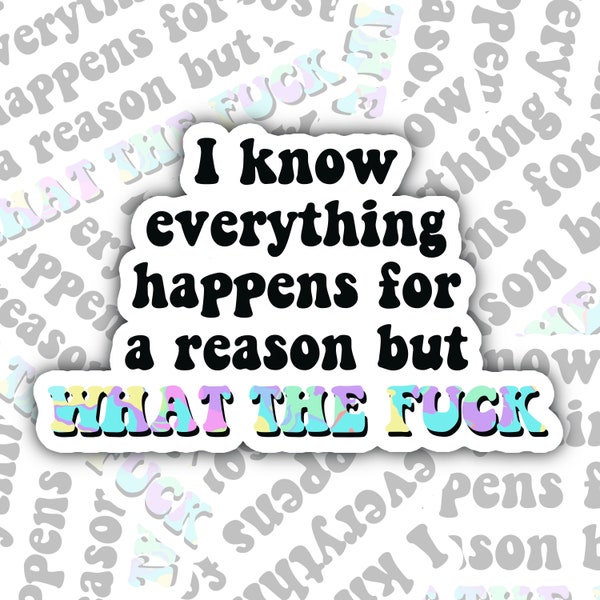 I know everything happens for a reason but wtf Sticker Decal, Perfect for Notebooks, Laptops, Water Bottles, Tablets, Phones