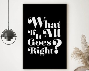May include: Black and white typography print with the text "What If It All Goes? Right?" on a black background.
