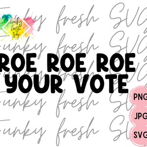 Roe Roe Roe Your Vote SVG/PNG/JPG | Political | Free Commercial Use | Digital Cut File For Cricut/Silhouette
