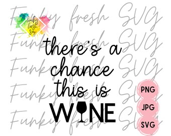 There's A Chance This Is Wine SVG/PNG/JPG | Free Commercial Use | Digital Cut File For Cricut/Silhouette