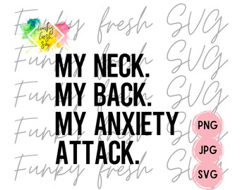 My Neck, My Back, My Anxiety Attack SVG/PNG/JPG | Free Commercial Use | Digital Cut File For Cricut/Silhouette