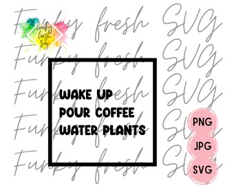 Wake Up Pour Coffee Water Plants SVG/PNG/JPG | Free Commercial Use | Digital Cut File For Cricut/Silhouette