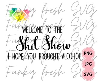 Welcome To The Shit Show, I Hope You Brought Alcohol SVG/PNG/JPG | Free Commercial Use | Digital Cut File For Cricut/Silhouette