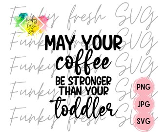 May Your Coffee Be Stronger Than Your Toddler SVG/PNG/JPG | Free Commercial Use | Digital Cut File For Cricut/Silhouette