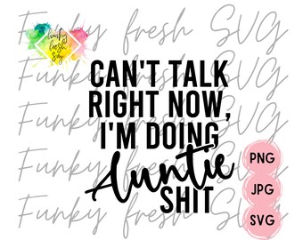 Can't Talk Right Now I'm Doing Auntie Shit SVG/PNG/JPG | Free Commercial Use | Digital Cut File For Cricut/Silhouette