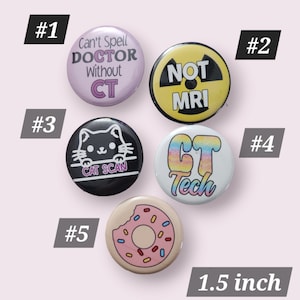 May include: Set of five 1.5 inch button pins with various designs. The pins feature a pink and purple button with the text "Can't Spell Doctor Without CT", a yellow button with the text "NOT MRI", a black button with a cartoon cat and the text "CAT SCAN", a white button with rainbow text that says "CT Tech", and a pink and white button with a donut design.