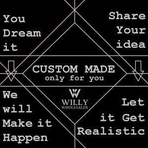 May include: Black and white graphic with the text "You Dream it We will Make it Happen" on the left and "Share Your Idea Let it Get Realistic" on the right. The text "CUSTOM MADE only for you" is in the center. The logo "W WILLY WHOLESALER" is below the text.