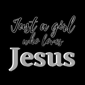 May include: White text on a black background reads "Just a girl who loves Jesus". The word "Jesus" is in a large, bold, grey font with a 3D effect.