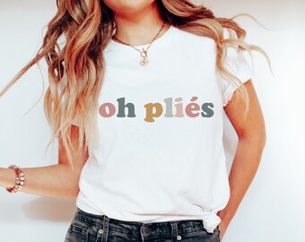 Oh Plié Dance T-Shirt Funny Dance Lover Tee Ballerina Shirt Ballet Shirt Dancer Shirt Dance Mom Tee Gift for Dance Teacher