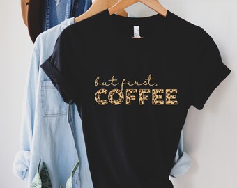 But first Coffee T-Shirt, Leopard Print Coffee Shirt, Coffee Lovers Gift Idea, Coffee Fan, Women’s Coffee Tee Shirts, Cute Coffee TShirt