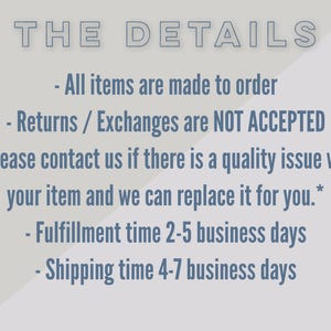 May include: Text on a light gray background reads "THE DETAILS." Below, bullet points state: "All items are made to order," "Returns / Exchanges are NOT ACCEPTED," and "Please contact us if there is a quality issue."