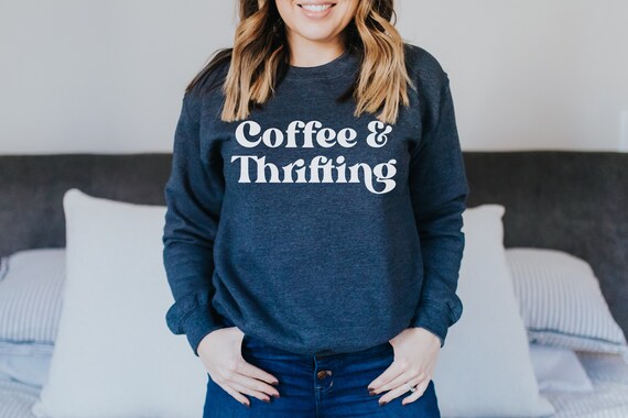 Coffee \u0026 Thrifting Sweatshirt Thrift 