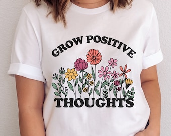 Grow Positive Thoughts Shirt, Growth Mindset t-shirt, Mental Health Shirt, Positive Affirmation T-shirt