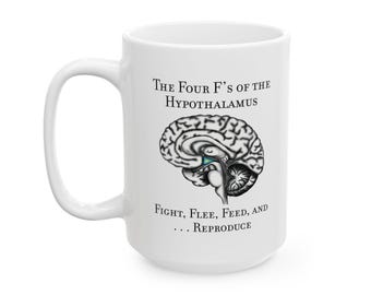 Funny Neuroscience Ceramic Mug: 4 F's of the Hypothalamus Joke, Neurology, Neuroanatomy, Brain Anatomy Gift