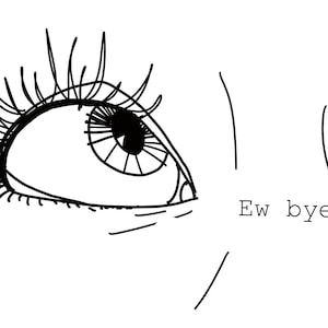 Può includere: Un disegno in bianco e nero di due occhi che guardano in direzioni diverse. Il testo "Ew bye" è scritto sotto gli occhi.