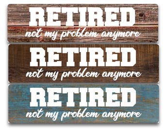 RETIRED Not My Problem Anymore Aluminum Metal Sign | Funny Retirement Gift | Retired Humor | Retirement Wall Decor | Garage or Man Cave