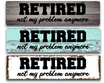 RETIRED Not My Problem Anymore Aluminum Metal Sign | Funny Retirement Gift | Retired Humor | Retirement Wall Decor | Garage or Man Cave