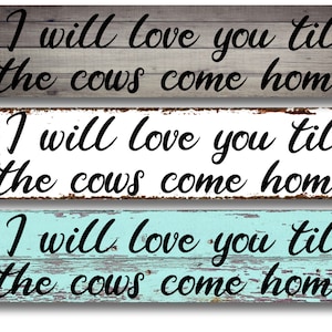 I will love you till the cows come home! you choose wood look background - 4&quot;x18&quot; or 3&quot;x12&quot; or 2&quot;x8&quot; Metal Sign Farmhouse