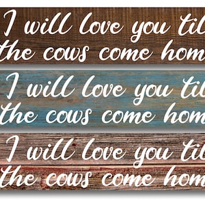 I will love you till the cows come home! you choose wood look background - 4&quot;x18&quot; or 3&quot;x12&quot; or 2&quot;x8&quot; Metal Sign Farmhouse
