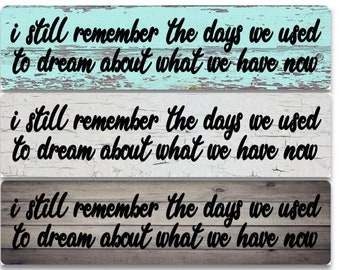 I still remember when we used to dream about what we have now- Metal Sign 3"x12" or 2"x8" Indoor/outdoor