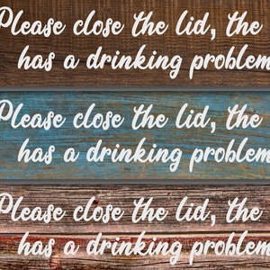 Please close the lid the dog has a drinking problem! -you choose background Metal Sign 3&quot;x12&quot; or 2&quot;x8&quot; or 4x18&quot; Indoor/outdoor