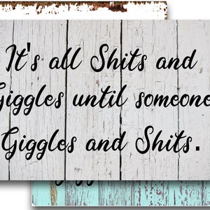 May include: Three rustic wooden signs with white paint and black lettering. The signs read "It's all Shits and Giggles until someone Giggles and Shits."
