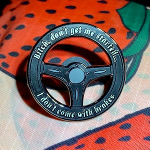 B*tch, Don’t Get Me Started...I Don’t Come with Brakes Steering Wheel Pin SECONDS | Glow in the Dark | Hard Enamel Pin | Lapel Pin | Badge