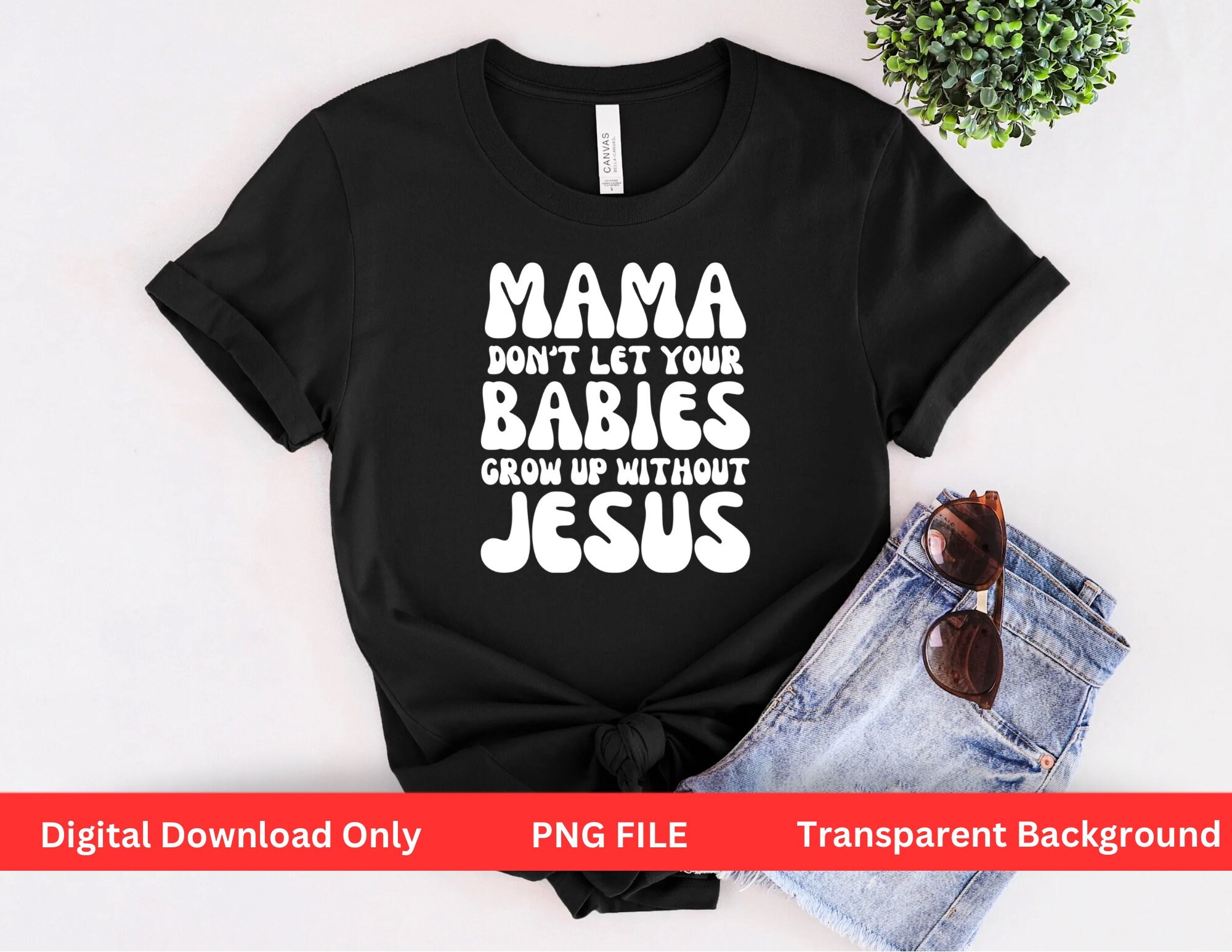 Mama Dont Let Your Babies Grow up Without Jesus, Christian Png, Mom Png