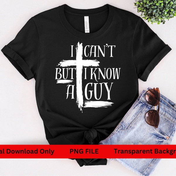 I can’t, But I Know A Guy, Cross Png, Jesus, Christian Png, PNG File, Digital Download, Christian T-Shirt Design File, But God PNG
