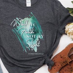 Walk by Faith T-Shirt, Walk by Faith, Not By Sight, Bible Verse Tee, Scripture Shirt, Christian Shirt Christian Clothing