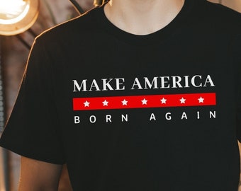 Make America Born Again Unisex T-Shirt, Born Again Shirt, Make America, Born Again, Patriotic Tee, Christian Shirt, Christian Clothing