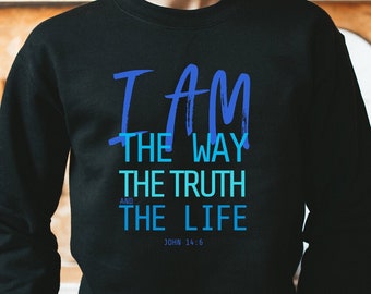 I Am The Way Sweatshirt, The Way, The Truth, The Life, Jesus, John, Christian Sweatshirt, Jesus Sweatshirt