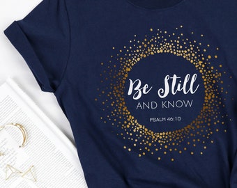 Be Still and Know That I Am God Psalm 46:10 Shirt, Religious T-Shirt, Unisex Fit, Soft and Comfy, Religious Shirt, Womens Christian Shirt,