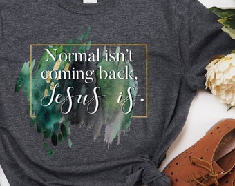 Normal isn’t coming back, Jesus is, The King is Coming, Jesus is coming, The 2nd Coming, Christian Shirt, Christian Clothing, Jesus Tee