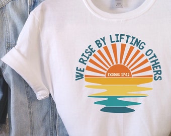 We Rise By Lifting Others t-shirt | Inspirational T-Shirt | Motivational T-shirts | Womens Christian Shirts |  Christian Clothing | Sunrise