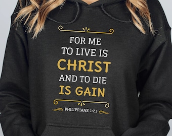 For Me to Live Is Christ Unisex Hoodie, To Die Is Gain, Philippians 1:21, Bible Verse, Christian Hoodie, Christian Clothing,