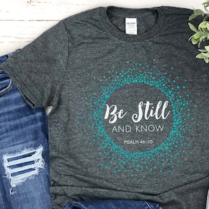 Be Still and Know Christian T Shirt for women, Psalm 46:10, Gift for Her, Faith Based T-Shirt , Tshirt with scripture, Bible Verse Tee shirt