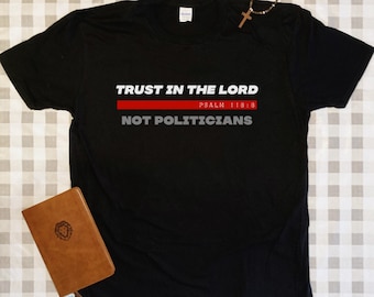 Trust in the Lord, Not politicians, Psalm 118:8, Christian Shirt, Christian Clothing