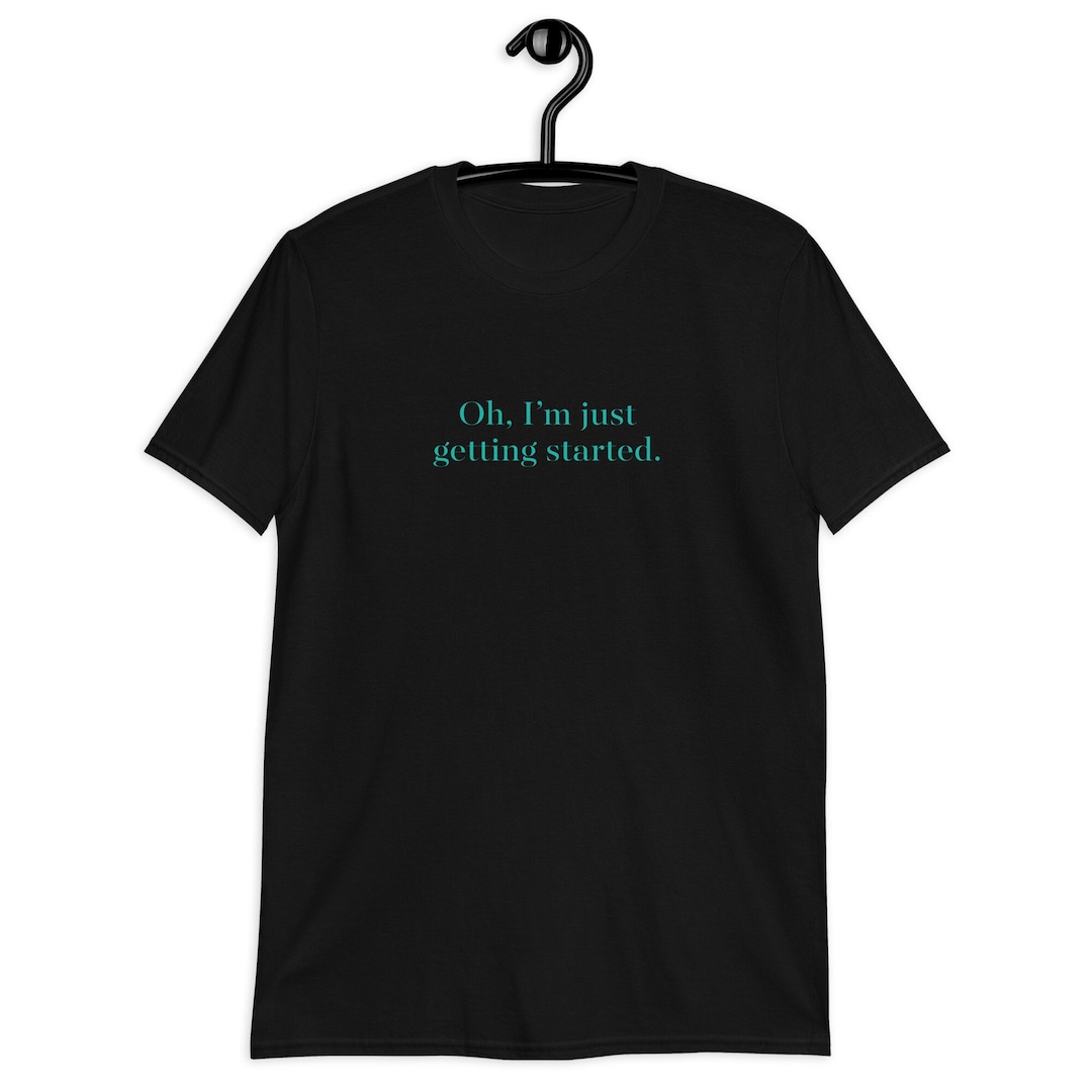 Oh, Im Just Getting Started, Chosen Shirt, the Chosen Tshirt, Chosen ...