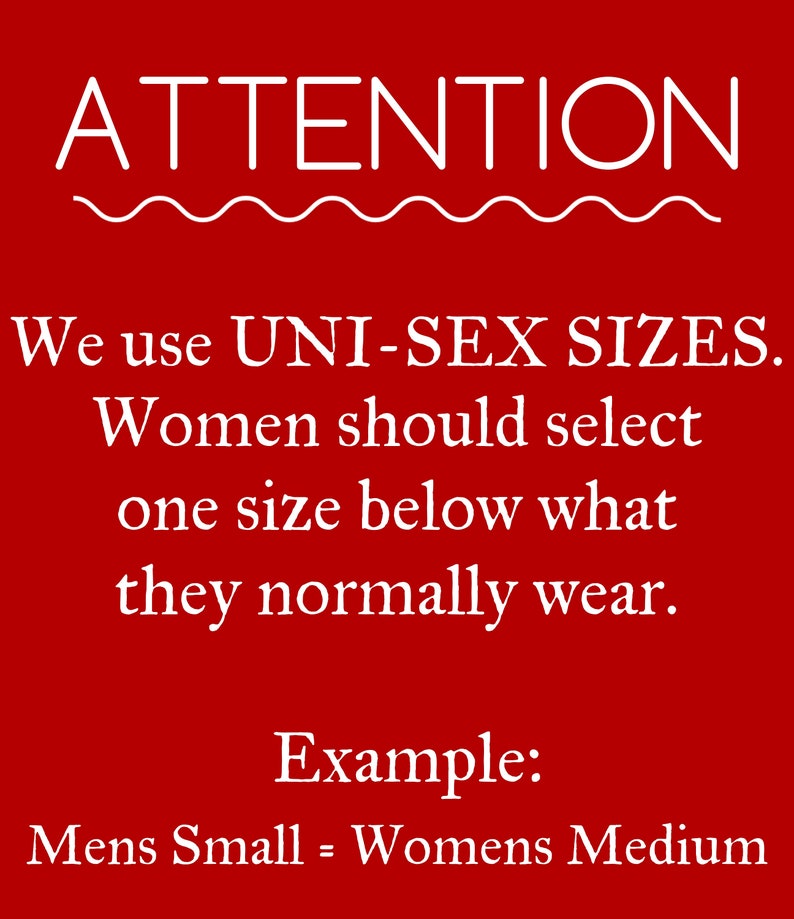 May include: Red background with white text that reads "ATTENTION" with a wavy line underneath. The text continues: "We use UNI-SEX SIZES. Women should select one size below what they normally wear. Example: Mens Small = Womens Medium."