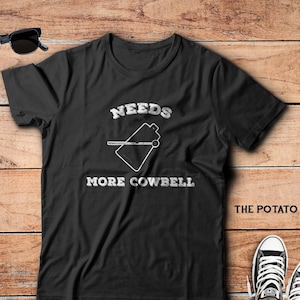 Needs More Cowbell Shirt / Funny Sketch Comedy Dank Cowbell Meme / Funny 70s Rock Band Blue Oyster Cult Gift Idea Inspiration