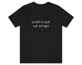 Srushi is just cat scraps / Stev Brule Parody Shirt
