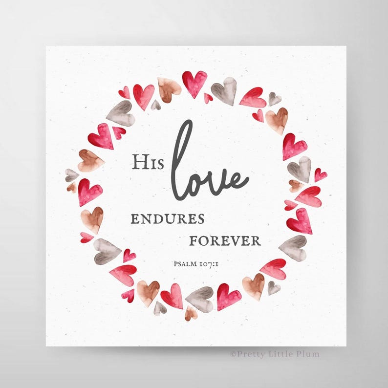 May include: A watercolor illustration of a heart wreath with the text "His love endures forever, Psalm 107:1" in the center. The wreath is made of pink and gray hearts.