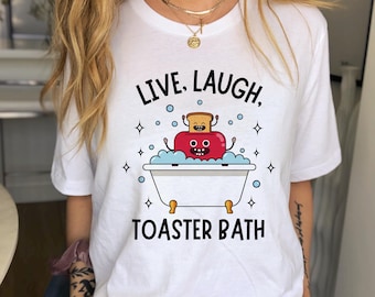 Live Laugh Toaster Bath T Shirt Sarcastic Unhinged Meme Shirt Funny Live Laugh Toaster Bath Tee Sarcastic Humor Gift Unhinged Live Laugh
