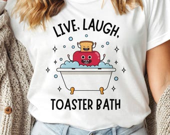 Live Laugh Toaster Bath Shirt Sarcastic Unhinged Meme Shirt Funny Live Laugh Loathe Tee Sarcastic Humor Gift Unhinged Live love Laugh Oddly
