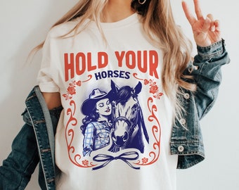 Countrycore Hold your horses Shirt Yellowstone Shirt Long Live Cowgirls Cowgirl Up yeehaw shirt Retro Cowgirl shirt howdy shirt 4th of July
