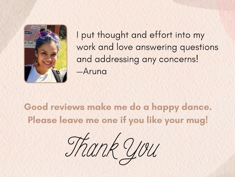 May include: A woman with dark hair and sunglasses smiles at the camera. The text reads: "I put thought and effort into my work and love answering questions and addressing any concerns! -Aruna Good reviews make me do a happy dance. Please leave me one if you like your mug! Thank You"