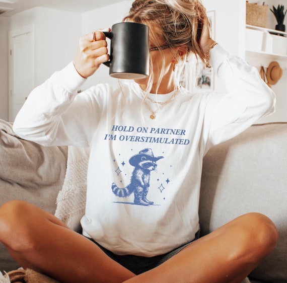 Hold On Partner Im Overstimulated Shirt Hold on I'm Overstimulated Era Weird Stuff Funny Raccoon Shirt Adhd shirt Funny Western Shirt Gen Z
